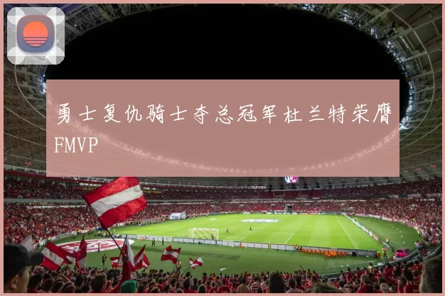 勇士复仇骑士夺总冠军杜兰特荣膺FMVP