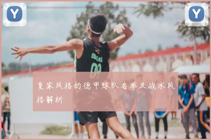 皇家风格的德甲球队名单及战术风格解析