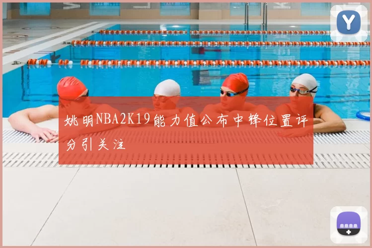 姚明NBA2K19能力值公布中锋位置评分引关注