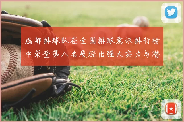 成都排球队在全国排球意识排行榜中荣登第八名展现出强大实力与潜力