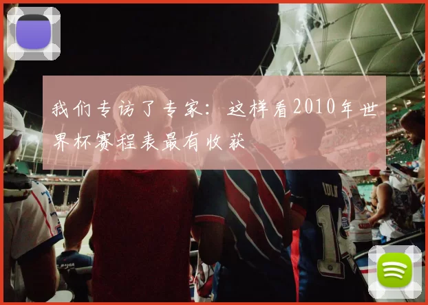 我们专访了专家:这样看2010年世界杯赛程表最有收获