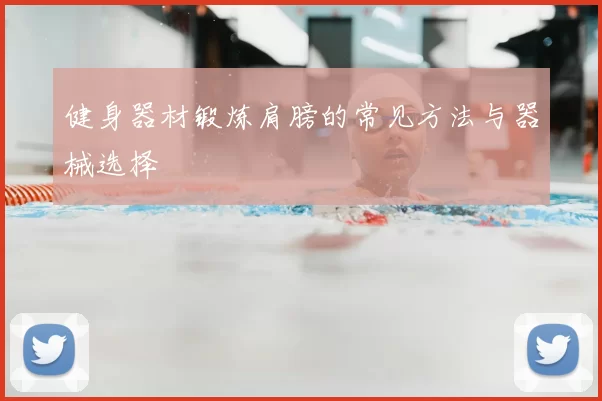 健身器材锻炼肩膀的常见方法与器械选择