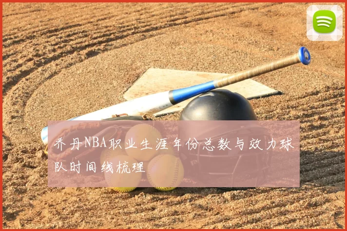 乔丹NBA职业生涯年份总数与效力球队时间线梳理