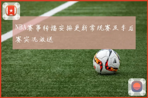 NBA赛事转播安排更新常规赛及季后赛实况放送