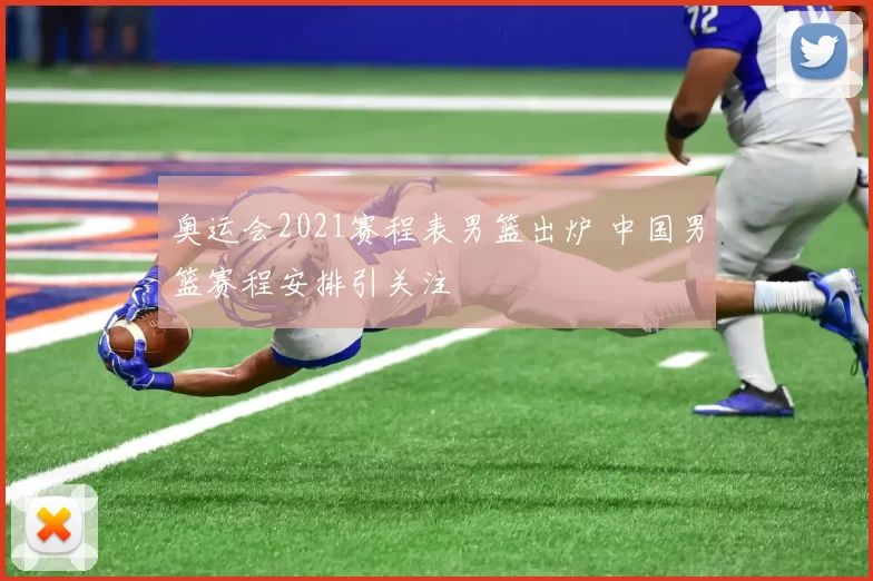 奥运会2021赛程表男篮出炉 中国男篮赛程安排引关注