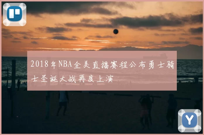 2018年NBA全美直播赛程公布勇士骑士圣诞大战再度上演