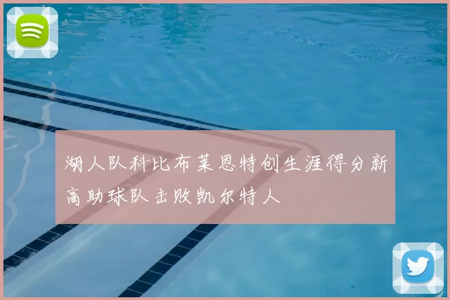 湖人队科比布莱恩特创生涯得分新高助球队击败凯尔特人
