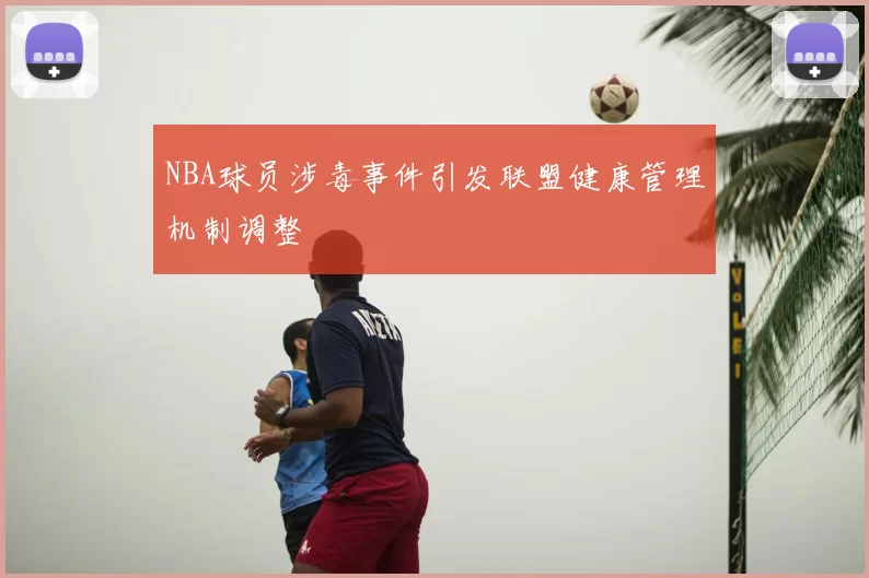 NBA球员涉毒事件引发联盟健康管理机制调整