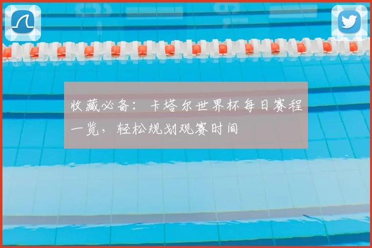 收藏必备:卡塔尔世界杯每日赛程一览,轻松规划观赛时间