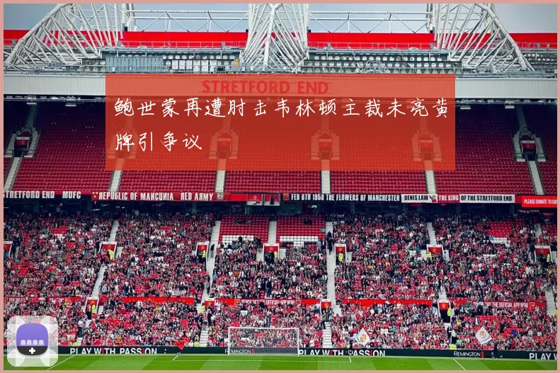 鲍世蒙再遭肘击韦林顿主裁未亮黄牌引争议