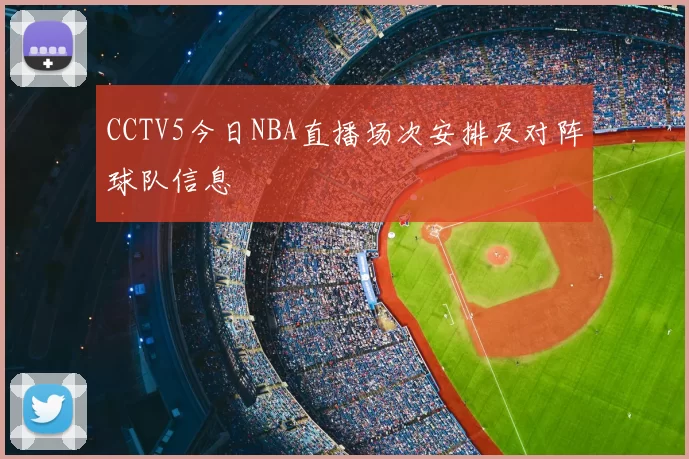 CCTV5今日NBA直播场次安排及对阵球队信息