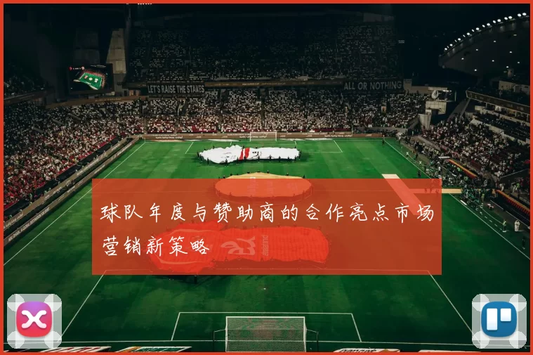 球队年度与赞助商的合作亮点市场营销新策略