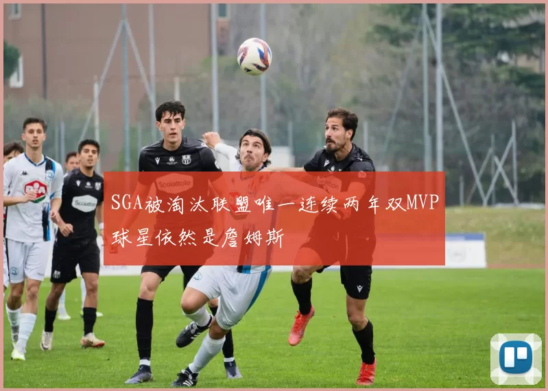 SGA被淘汰联盟唯一连续两年双MVP球星依然是詹姆斯