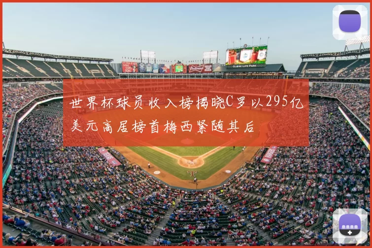 世界杯球员收入榜揭晓C罗以295亿美元高居榜首梅西紧随其后