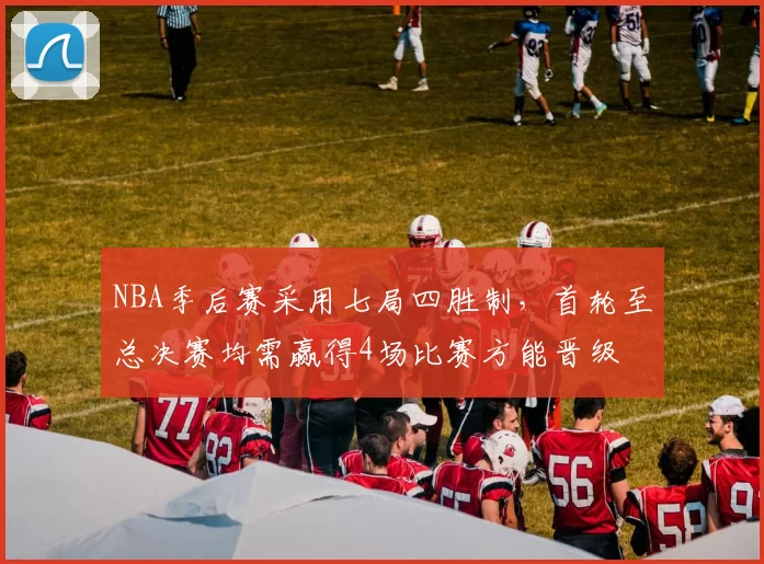 NBA季后赛采用七局四胜制，首轮至总决赛均需赢得4场比赛方能晋级