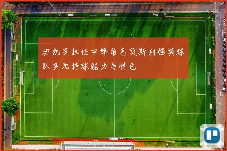 班凯罗担任中锋角色莫斯利强调球队多元持球能力与特色