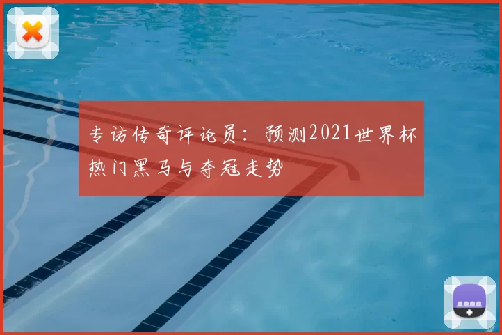 专访传奇评论员：预测2021世界杯热门黑马与夺冠走势